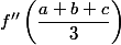 f''\left(\dfrac{a+b+c}{3} \right)